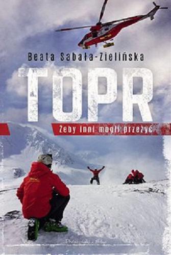 Okładka książki TOPR : [E-book] żeby inni mogli przeżyć / Beata Sabała-Zielińska.