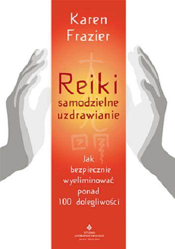Okładka książki Reiki : samodzielne uzdrawianie : jak bezpiecznie wyeliminować ponad 100 dolegliwości / Karen Frazier ; [tłumaczenie: Katarzyna Stolba].