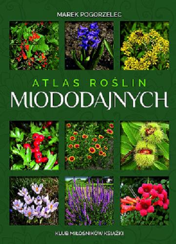 Okładka książki Atlas roślin miododajnych / Marek Pogorzelec.