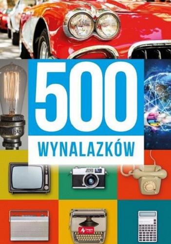Okładka książki 500 wynalazków / [autorzy: Sławomir Łotysz, Maciej Baczak, Dariusz Machla].