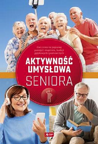 Okładka książki Aktywność umysłowa seniora / [tekst Dawid Radamski, Katarzyna Jędrasiak, Roman Cieśla].