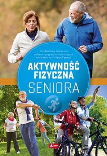 Okładka książki Aktywność fizyczna seniora / [tekst Joanna Mazurek].