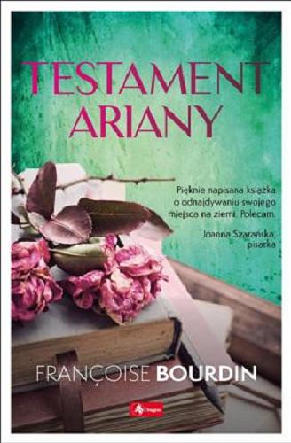 Okładka książki Testament Ariany / Françoise Bourdin ; tłumaczenie Lilla Teodorowska.