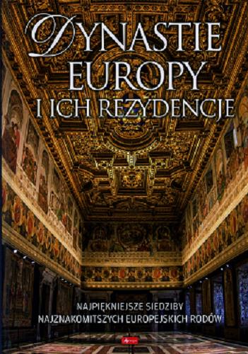 Okładka książki Dynastie Europy i ich rezydencje / Bartłomiej Kaczorowski ; redakcja Joanna Zaborowska, Joanna Kułakowska-Lis.