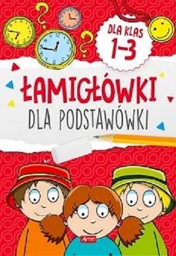 Okładka książki Łamigłówki dla podstawówki : dla klas 1-3 / [Tekst: Iwona Czarkowska ; ilustracje: Agnieszka Kamińska].