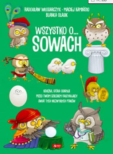 Okładka książki Wszystko o... sowach : Książka, która odkryje przed Twoim dzieckiem fascynujący świat tych niezwykłych ptaków / Radosław Włodarczyk, Maciej Kamiński ; ilustracje Blanka Olasik.