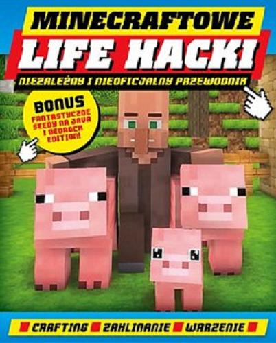 Okładka książki Minecrafto9we life hacki : Niezależny i nieoficjalny przewodnik / [tekst: Grzegorz Rutke].