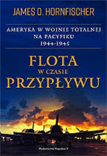Okładka książki Flota w czasie przypływu : Ameryka w wojnie totalnej na Pacyfiku 1944-1945 / James D. Hornfischer ; tłumaczenie Cezary Domalski.