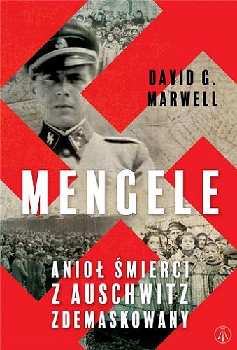 Okładka książki Mengele : Anioł Śmierci z Auschwitz zdemaskowany / David G. Marwell ; tłumaczenie Mateusz Grzywa.