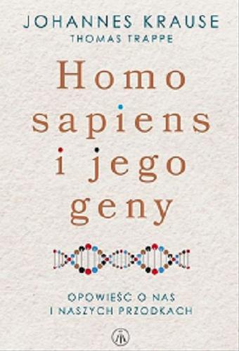 Okładka książki Homo sapiens i jego geny : opowieść o nas i naszych przodkach / Johannes Krause, Thomas Trappe ; tłumaczenie Magdalena Kaczmarek.