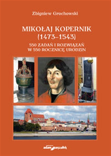 Okładka  Mikołaj Kopernik (1473-1543) : 550 zadań i rozwiązań w 550 rocznicę urodzin / Zbigniew Grochowski.