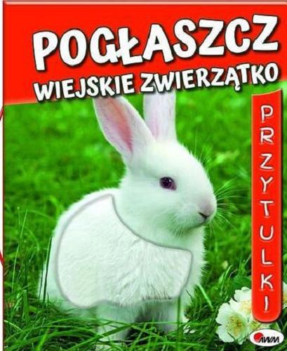 Okładka książki Pogłaszcz wiejskie zwierzątko / [tekst, opracowanie redakcyjne Natalia Kawałko-Dzikowska].