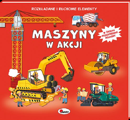 Okładka książki Maszyny w akcji / Tekst i opracowanie redakcyjne: Elżbieta Wójcik