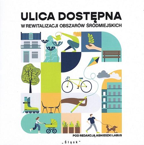 Okładka książki Ulica dostępna w rewitalizacji obszarów śródmiejskich / pod redakcją naukową Agnieszki Labus.