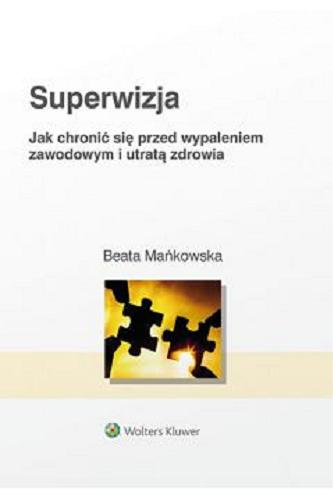 Okładka książki Superwizja : jak chronić się przed wypaleniem zawodowym i utratą zdrowia / Beata Mańkowska.