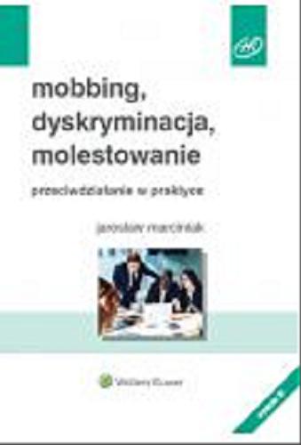 Okładka książki Mobbing, dyskryminacja, molestowanie : przeciwdziałanie w praktyce / Jarosław Marciniak.