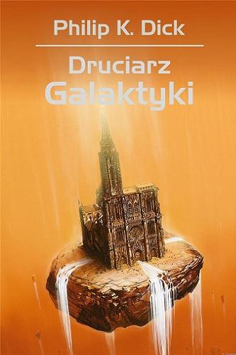 Okładka książki Druciarz Galaktyki / Philip K. Dick ; przełożył Jacek Spólny ; rysunki i obraz na okładce Wojciech Siudmak.