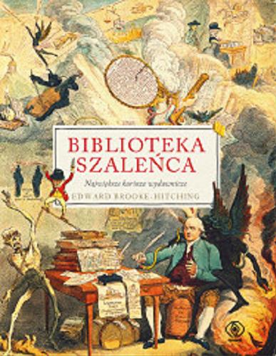 Okładka książki Biblioteka szaleńca : największe kurioza wydawnicze / Edward Brooke-Hitching ; przełożył Janusz Szczepański.