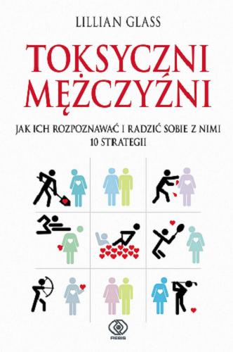 Okładka książki  Toksyczni mężczyźni : jak ich rozpoznawać i radzić sobie z nimi : 10 strategii  7