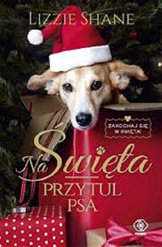 Okładka książki Na Święta przytul psa / Lizzie Shane ; przełożył Maciej Szymański.