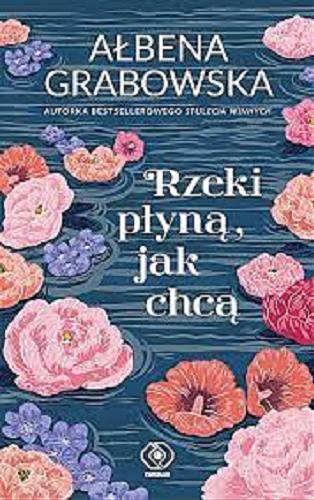 Okładka książki Rzeki płyną, jak chcą / Ałbena Grabowska.