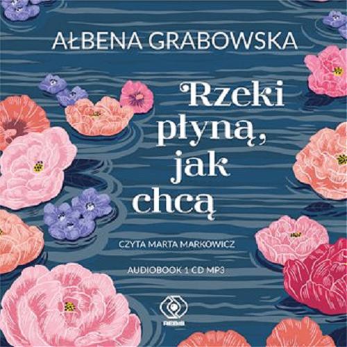 Okładka książki Rzeki płyną, jak chcą [Dokument dźwiękowy] / Ałbena Grabowska.