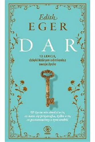 Okładka książki Dar : 12 lekcji, dzięki którym odmienisz swoje życie / Edith Eger ; przełożyła Magdalena Hermanowska.