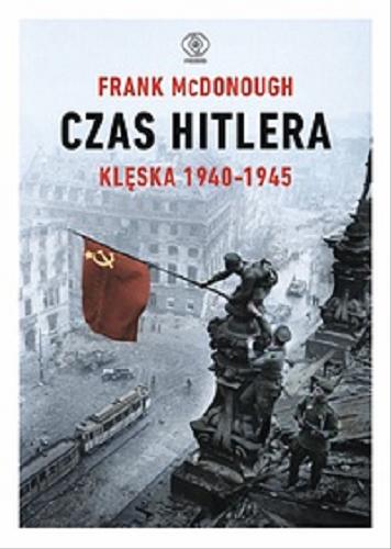 Okładka książki Czas Hitlera : T. 2, Klęska 1940-1945 / Frank McDonough ; przekład Tomasz Fiedorek.