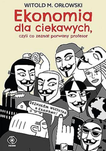 Okładka książki Ekonomia dla ciekawych, czyli co zeznał porwany profesor / Witold M. Orłowski ; ilustracje Marta Zabłocka.
