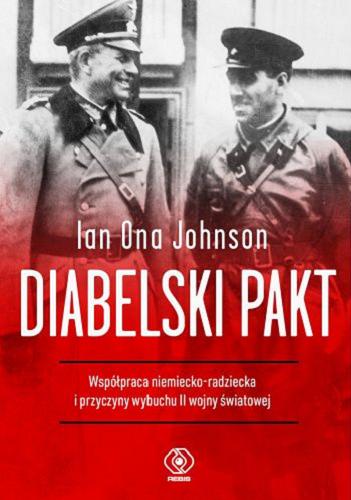 Okładka książki Diabelski pakt : współpraca niemiecko-radziecka i przyczyny wybuchu II wojny światowej / Ian Ona Johnson ; przełożył Jan Szkudliński.