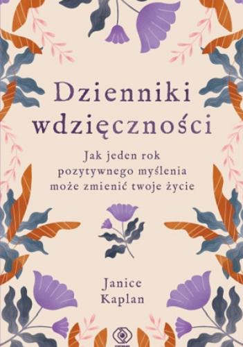 Okładka książki Dzienniki wdzięczności : jak jeden rok pozytywnego myślenia może zmienić twoje życie / Janice Kaplan ; przełożyła Magdalena Hermanowska.