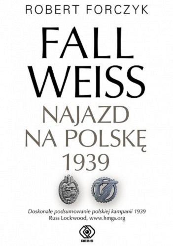 Okładka  Fall Weiss : najazd na Polskę 1939 / Robert Forczyk ; przełożył Jan Szkudliński.