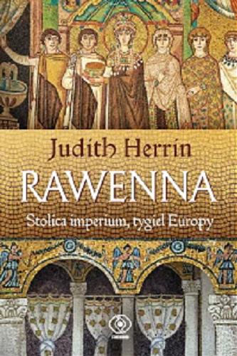 Okładka książki Rawenna : stolica imperium, tygiel Europy / Judith Herrin ; przełożył Norbert Radomski.