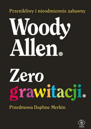 Okładka książki Zero grawitacji / Woody Allen ; przedmowa Daphne Merkin ; przełożył Mirosław P. Jabłoński.