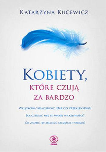 Okładka książki Kobiety, które czują za bardzo [E-book] / Katarzyna Kucewicz.