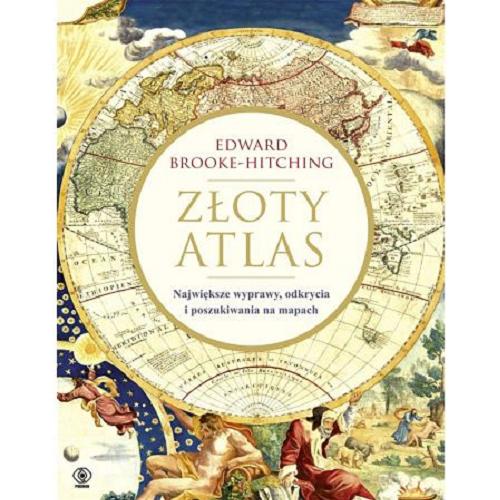 Okładka książki Złoty atlas : największe wyprawy, odkrycia i poszukiwania na mapach / Edward Brooke-Hitching ; przełożył Janusz Szczepański.