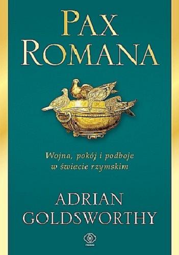 Okładka książki Pax Romana : wojna, pokój i podboje w świecie rzymskim / Adrian Goldsworthy ; przełożył Norbert Radomski.