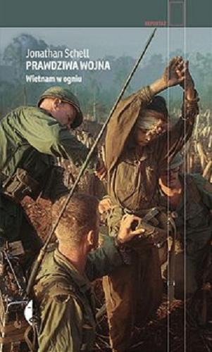 Okładka książki Prawdziwa wojna : Wietnam w ogniu / Jonathan Schell ; ze wstępem Marka Dannera ; przełożył Rafał Lisowski.