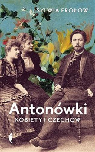 Okładka książki Antonówki : kobiety i Czechow / Sylwia Frołow.