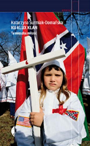 Okładka książki Ku Klux Klan : tu mieszka miłość / Katarzyna Surmiak-Domańska.