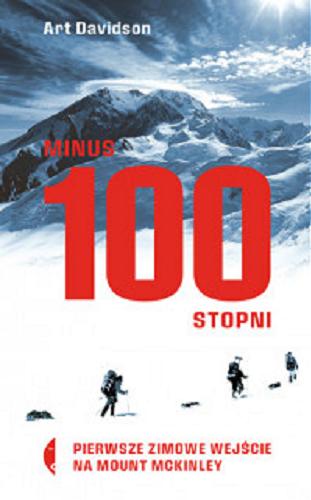 Okładka książki Minus 100 stopni : pierwsze zimowe wejście na Mount MCKinley / Art Davidson ; przełożył Jan Dzieżgowski.