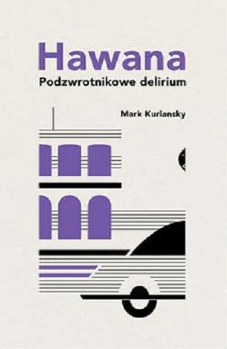 Okładka książki Hawana : podzwrotnikowe delirium / Mark Kurlansky ; przełożył Tomasz Fiedorek.