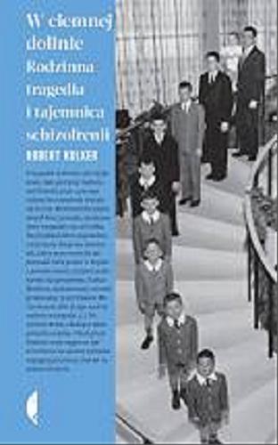 Okładka książki W ciemnej dolinie : rodzinna tragedia i tajemnica schizofrenii / Robert Kolker ; przełożył Jan Dzierzgowski.