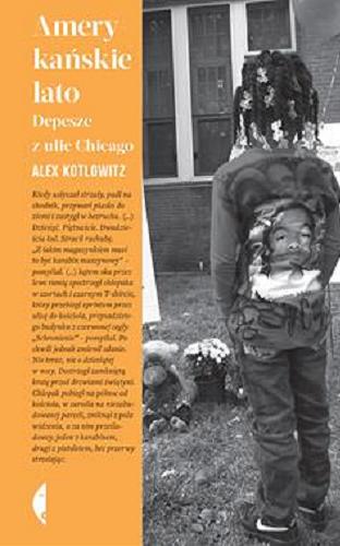 Okładka książki Amerykańskie lato : depesze z ulic Chicago / Alex Kotlowitz ; przełożył Michał Szczubiałka.