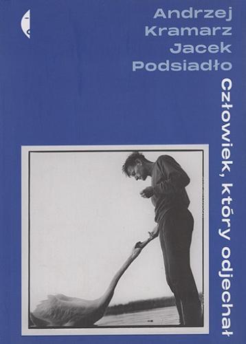 Okładka książki Człowiek, który odjechał / [fotografie:] Andrzej Kramarz ; [tekst:] Jacek Podsiadło.