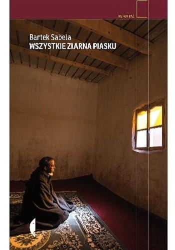 Okładka książki Wszystkie ziarna piasku / Bartek Sabela.