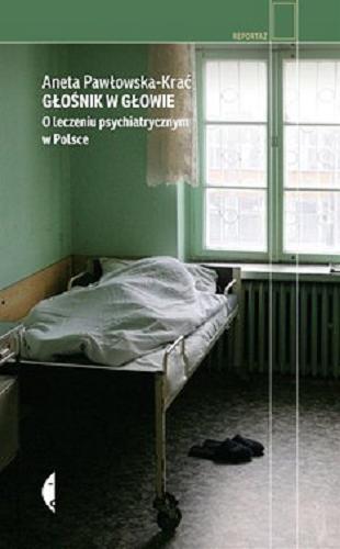 Okładka książki Głośnik w głowie : [Ebook] o leczeniu psychiatrycznym w Polsce / Aneta Pawłowska-Krać.