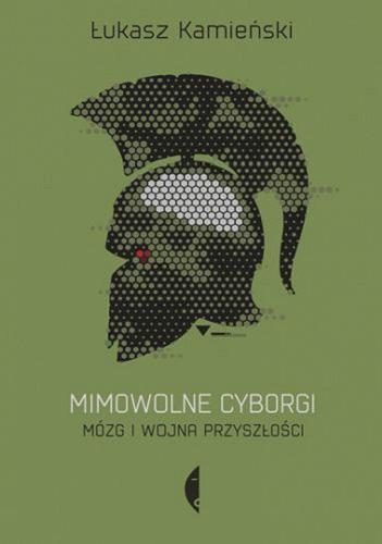 Okładka książki Mimowolne cyborgi : mózg i wojna przyszłości / Łukasz Kamieński.