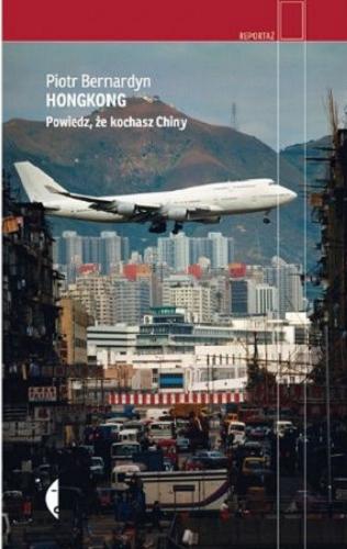 Okładka książki Hongkong [E-book] : Powiedz, że kochasz Chiny / Piotr Bernardyn.