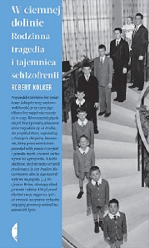 Okładka książki W ciemnej dolinie : rodzinna tragedia i tajemnica schizofrenii / Robert Kolker ; przełożył Jan Dzierzgowski.